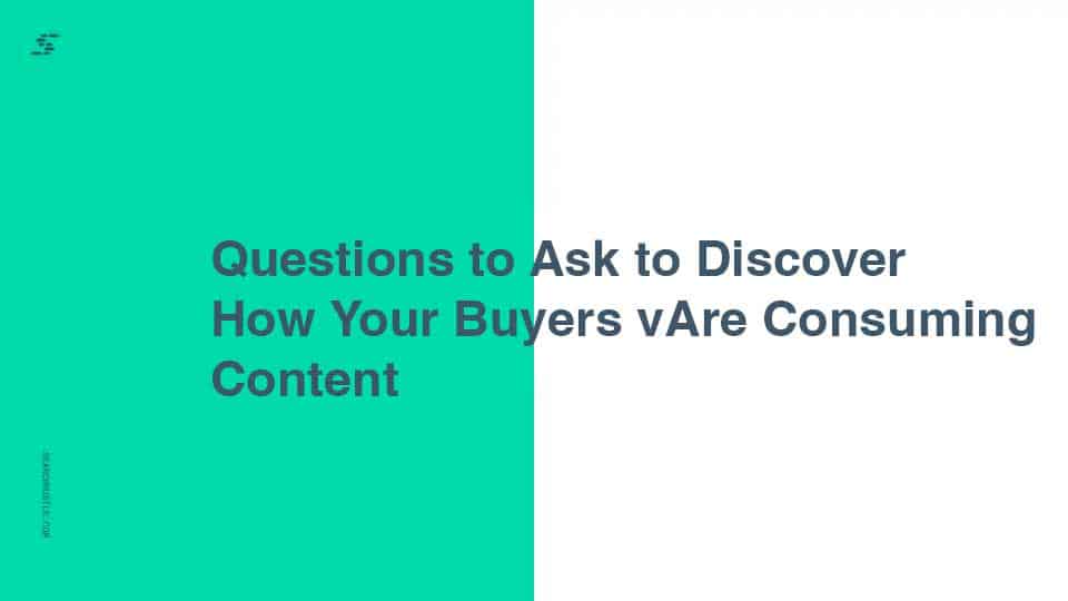 Questions to Ask to Discover How Your Buyers Are Consuming Content